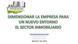 Madrid 5, Oct 2016
www.elenapisonero.com
@elenapisonero
#Inmobiliario2016
 