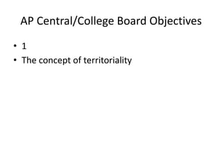 AP Central/College Board Objectives
• 1
• The concept of territoriality
 