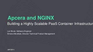 Lev Brouk, Software Engineer
Simone Morellato, Director Technical Product Management
Building a Highly Scalable PaaS Container Infrastructure
Apcera and NGINX
 