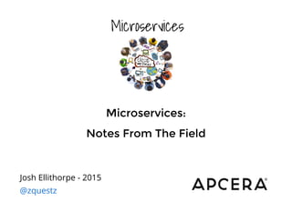 Microservices:Microservices:
Notes From The FieldNotes From The Field
Josh Ellithorpe - 2015
@zquestz
 