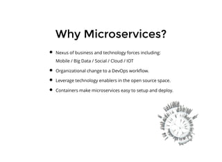 Why Microservices?Why Microservices?
Nexus of business and technology forces including:
Mobile / Big Data / Social / Cloud / IOT
Organizational change to a DevOps workﬂow.
Leverage technology enablers in the open source space.
Containers make microservices easy to setup and deploy.
 