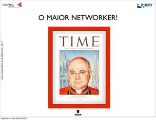 O MAIOR NETWORKER!
ixion proprietary & conﬁdential, 2011




     terça-feira, 24 de maio de 2011
 