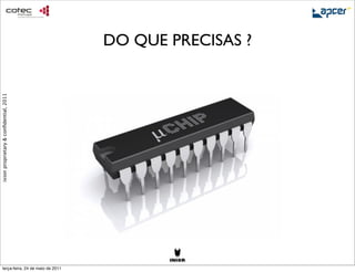 DO QUE PRECISAS ?
ixion proprietary & conﬁdential, 2011




     terça-feira, 24 de maio de 2011
 