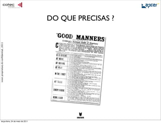 DO QUE PRECISAS ?
ixion proprietary & conﬁdential, 2011




     terça-feira, 24 de maio de 2011
 