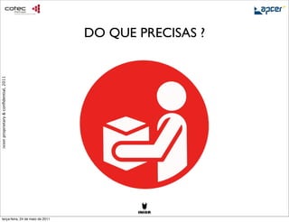 DO QUE PRECISAS ?
ixion proprietary & conﬁdential, 2011




     terça-feira, 24 de maio de 2011
 