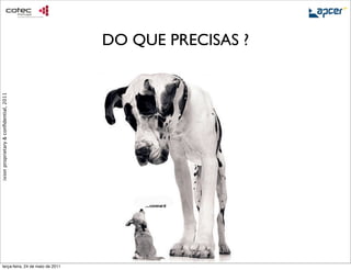 DO QUE PRECISAS ?
ixion proprietary & conﬁdential, 2011




     terça-feira, 24 de maio de 2011
 