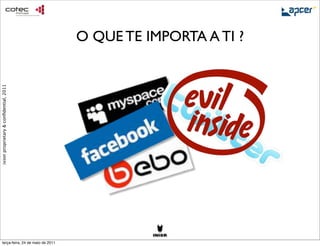 O QUE TE IMPORTA A TI ?
ixion proprietary & conﬁdential, 2011




     terça-feira, 24 de maio de 2011
 