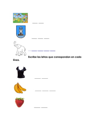 _____ _____




           _____ _____ _____




           _____ _____ _____ _____


         Escribe las letras que correspondan en cada
línea.




              ______ ______




              ______ ______ ______




             ______ ______
 