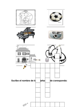 _____________________       ______________________




    _____________________       ____________________




    ____________________        ___________________




    _____________________       ___________________




Escribe el nombre de los objetos donde corresponda:
 