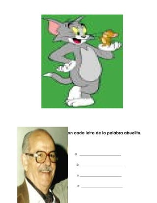 Escribe una palabra con cada letra de la palabra abuelito.




                         a ___________________________


                          b ____________________________


                          u ___________________________


                          e ___________________________
 