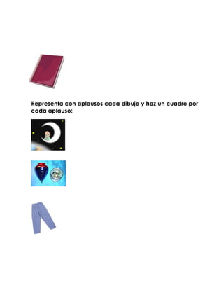 Representa con aplausos cada dibujo y haz un cuadro por
cada aplauso:
 