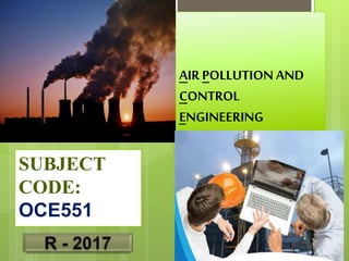 AIR POLLUTION AND
CONTROL
ENGINEERING
SUBJECT
CODE:
OCE551
 