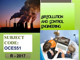AIRPOLLUTION
AND CONTROL
ENGINEERING
SUBJECT
CODE:
OCE551
 