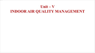 Unit – V
INDOOR AIR QUALITY MANAGEMENT
Prepared by
R. Prakash
AP/FT
Department of Food Technology
Dhaanish Ahmed Institute of Technology
 