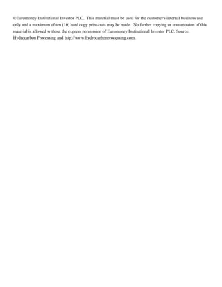 ©Euromoney Institutional Investor PLC. This material must be used for the customer's internal business use
only and a maximum of ten (10) hard copy print-outs may be made. No further copying or transmission of this
material is allowed without the express permission of Euromoney Institutional Investor PLC. Source:
Hydrocarbon Processing and http://www.hydrocarbonprocessing.com.
 