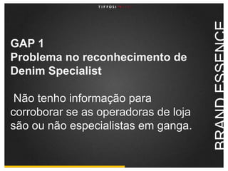 GAP 1 Problema no reconhecimento de DenimSpecialistNão tenho informação para corroborar se as operadoras de loja são ou não especialistas em ganga.BRAND ESSENCE