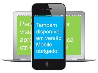 aPara uma melhor visualização da apresentação faça ctrl+L.  obrigado!Tambémdisponívelem versãoMobile.obrigado!