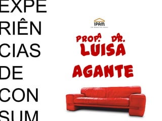 EXPERIÊNCIAS DE CONSUMOaaProf.    Dr.LuisaAgante