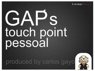 GAP´stouchpointpessoalproducedbycarlosgayo