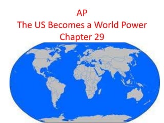 AP
The US Becomes a World Power
         Chapter 29
 