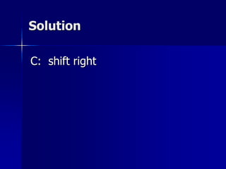 Solution
C: shift right
 