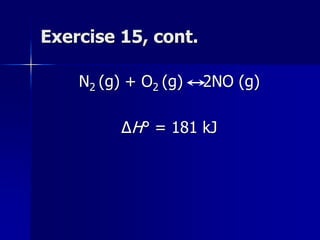 Exercise 15, cont.
N2 (g) + O2 (g) 2NO (g)
∆H° = 181 kJ
 