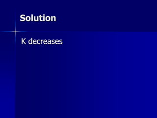 Solution
K decreases
 