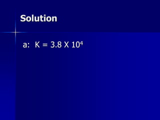 Solution
a: K = 3.8 X 104
 