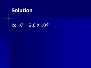 Solution
b: K’ = 2.6 X 10-5
 