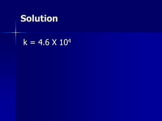 Solution
k = 4.6 X 104
 