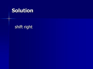 Solution
shift right
 