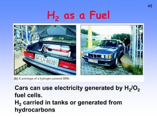 49
H2 as a Fuel
Cars can use electricity generated by H2/O2
fuel cells.
H2 carried in tanks or generated from
hydrocarbons
 