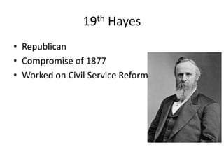 19th Hayes
• Republican
• Compromise of 1877
• Worked on Civil Service Reform

 