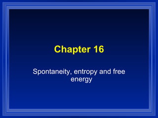 Chapter 16 Spontaneity, entropy and free energy 