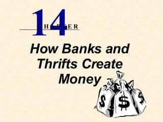 How Banks and Thrifts Create Money 14 C H A P T E R 