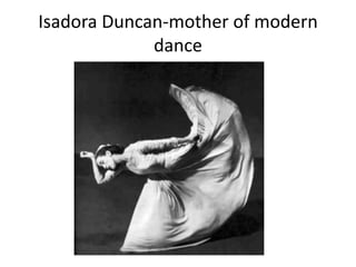 Isadora Duncan-mother of modern
dance

 