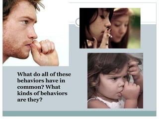 What do all of these
behaviors have in
common? What
kinds of behaviors
are they?
 
