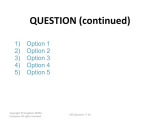 QUESTION (continued) Copyright  © Houghton Mifflin Company. All rights reserved. CRS Question, 7 – 