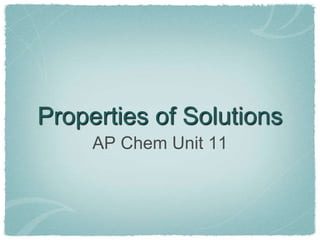 Properties of Solutions
AP Chem Unit 11
 