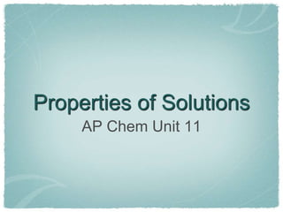 Properties of Solutions
     AP Chem Unit 11
 