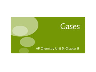 Gases
AP Chemistry Unit 5: Chapter 5
 