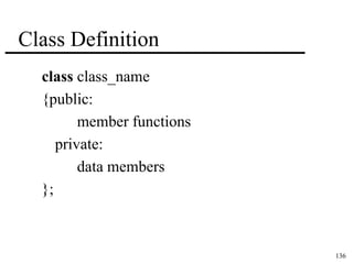 136 
Class Definition 
class class_name 
{public: 
member functions 
private: 
data members 
}; 
 