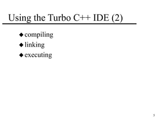 5 
Using the Turbo C++ IDE (2) 
compiling 
 linking 
executing 
 