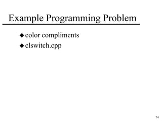 74 
Example Programming Problem 
color compliments 
clswitch.cpp 
 
