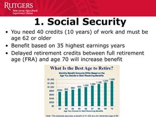 1. Social Security
• You need 40 credits (10 years) of work and must be
age 62 or older
• Benefit based on 35 highest earn...