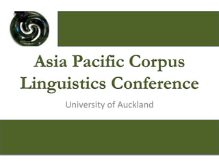 Asia Pacific Corpus
Linguistics Conference
     University of Auckland
 