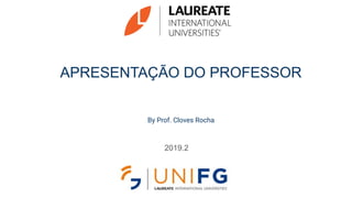 APRESENTAÇÃO DO PROFESSOR
By Prof. Cloves Rocha
2019.2
 