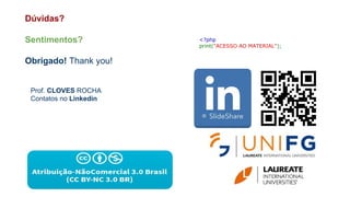 Dúvidas?
Sentimentos?
Obrigado! Thank you!
Prof. CLOVES ROCHA
Contatos no Linkedin
<?php
print("ACESSO AO MATERIAL");
 