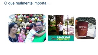 O que realmente importa...
 