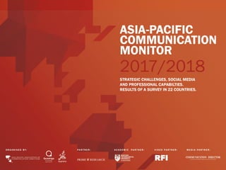 ASIA-PACIFIC	
COMMUNICATION	
MONITOR	2017/18
STRATEGIC	CHALLENGES,	SOCIAL	MEDIA	AND	PROFESSIONAL	CAPABILITIES.
RESULTS	OF	...